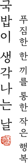 푸짐한 한 끼를 통한 작은 행복. 국밥이 생각나는 날